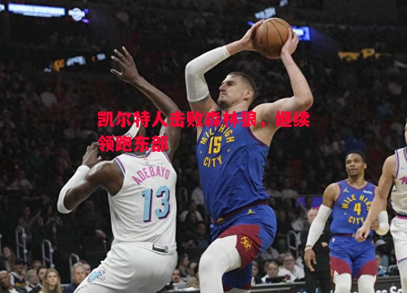 凯尔特人击败森林狼,继续领跑东部 凯尔特人击败森林狼,继续领跑东部