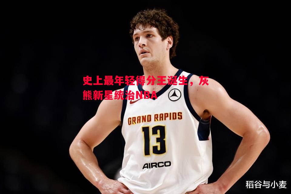 威廉希尔app-史上最年轻得分王诞生，灰熊新星统治NBA