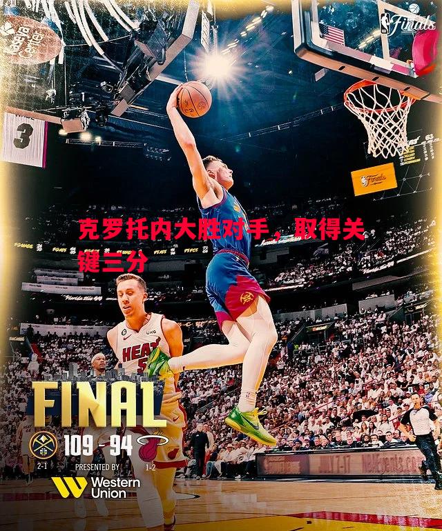 克罗托内大胜对手,取得关键三分 克罗托内大胜对手,取得关键三分