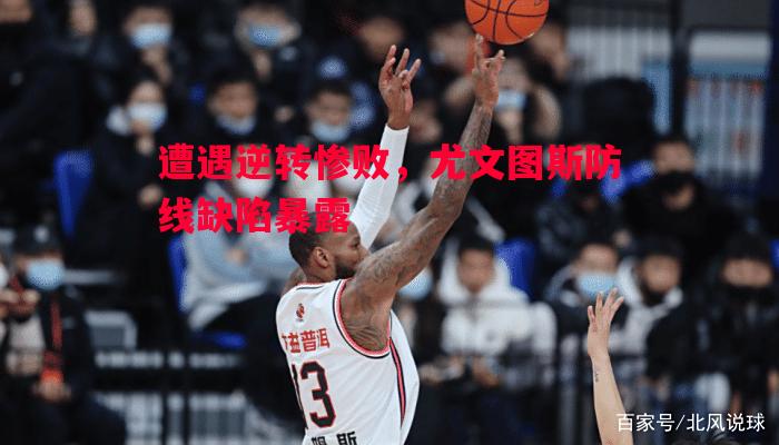 遭遇逆转惨败，尤文图斯防线缺陷暴露
